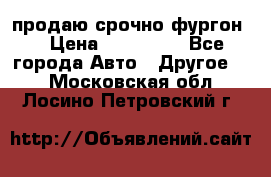 продаю срочно фургон  › Цена ­ 170 000 - Все города Авто » Другое   . Московская обл.,Лосино-Петровский г.